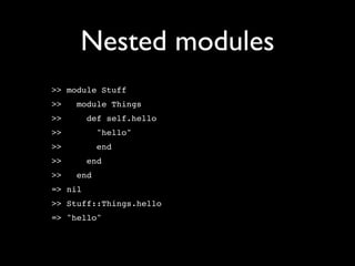 Nested modules
>> module Stuff
>>   module Things
>>       def self.hello
>>         "hello"
>>         end
>>       end
>>   end
=> nil
>> Stuff::Things.hello
=> "hello"
 
