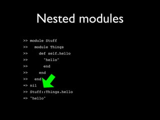 Nested modules
>> module Stuff
>>   module Things
>>       def self.hello
>>         "hello"
>>         end
>>       end
>>   end
=> nil
>> Stuff::Things.hello
=> "hello"
 