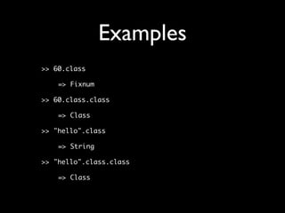 Examples
>> 60.class

    => Fixnum

>> 60.class.class

    => Class

>> "hello".class

    => String

>> "hello".class.class

    => Class
 