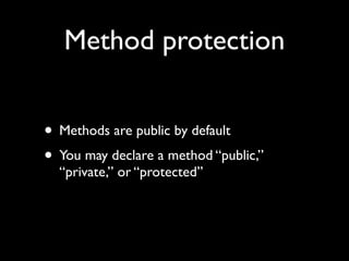 Method protection


• Methods are public by default
• You may declare a method “public,”
  “private,” or “protected”
 