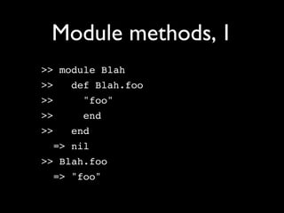 Module methods, 1
>> module Blah
>>   def Blah.foo
>>    "foo"
>>    end
>>   end
  => nil
>> Blah.foo
  => "foo"
 