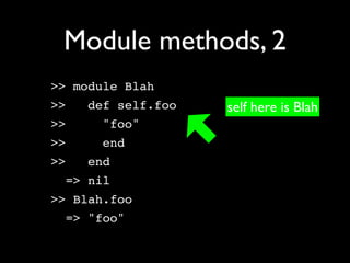 Module methods, 2
>> module Blah
>>   def self.foo   self here is Blah
>>    "foo"
>>    end
>>   end
  => nil
>> Blah.foo
  => "foo"
 