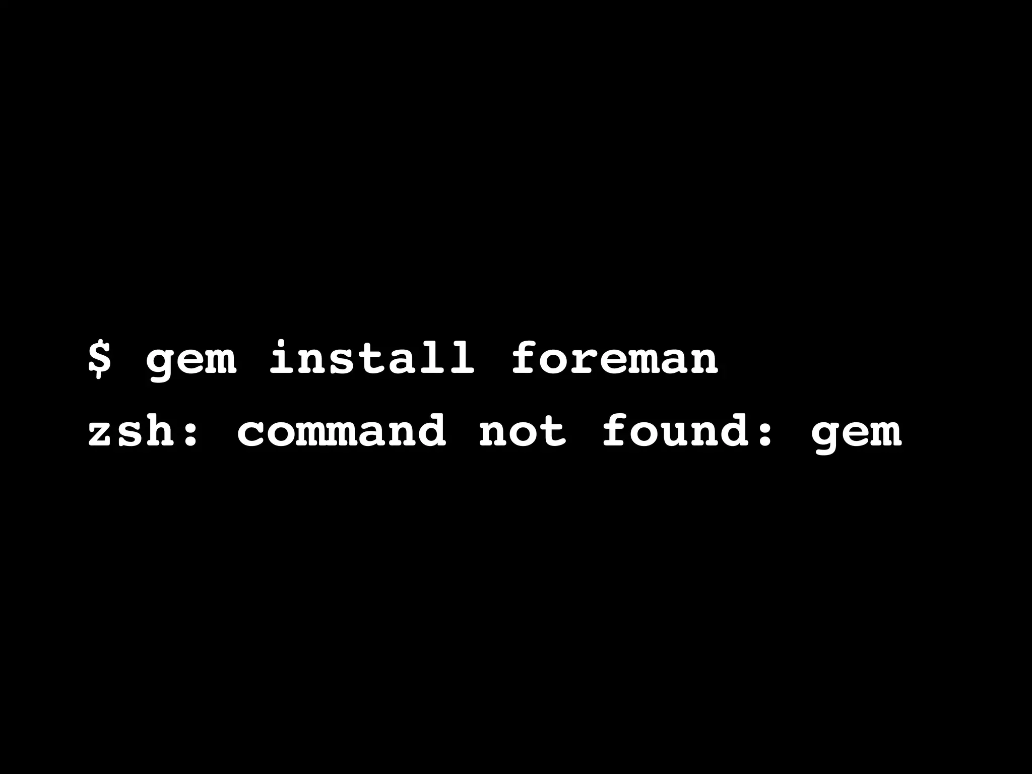 $ gem install foreman zsh: command not found: gem