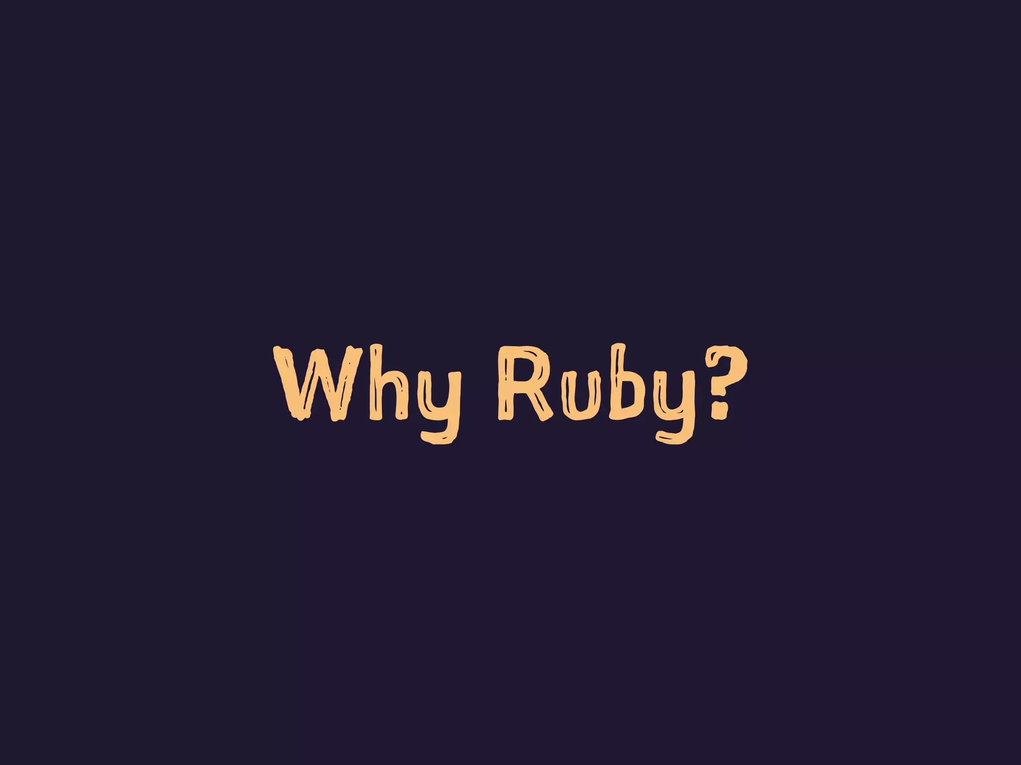 Why Ruby?
 