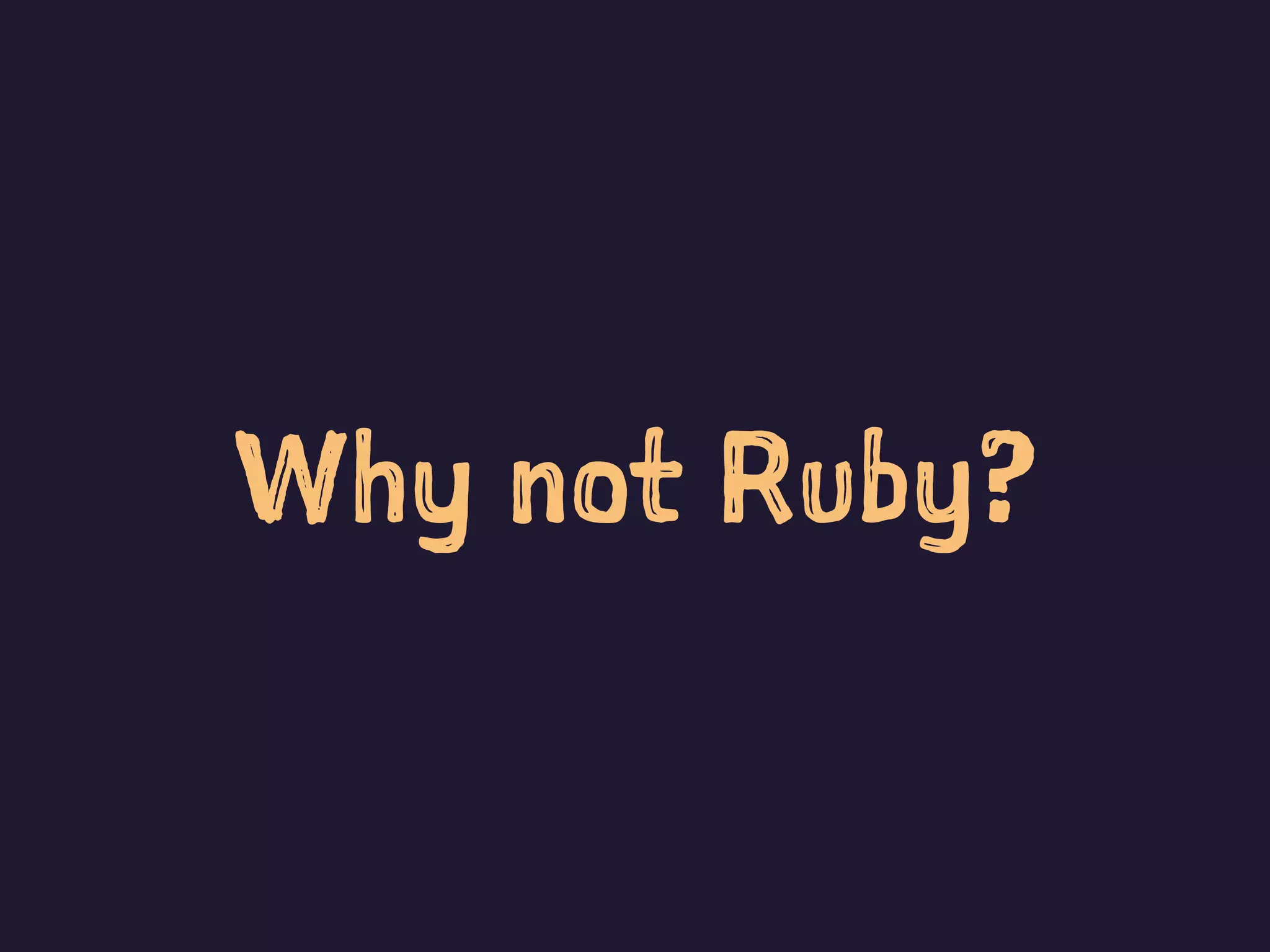 Why not Ruby?
 