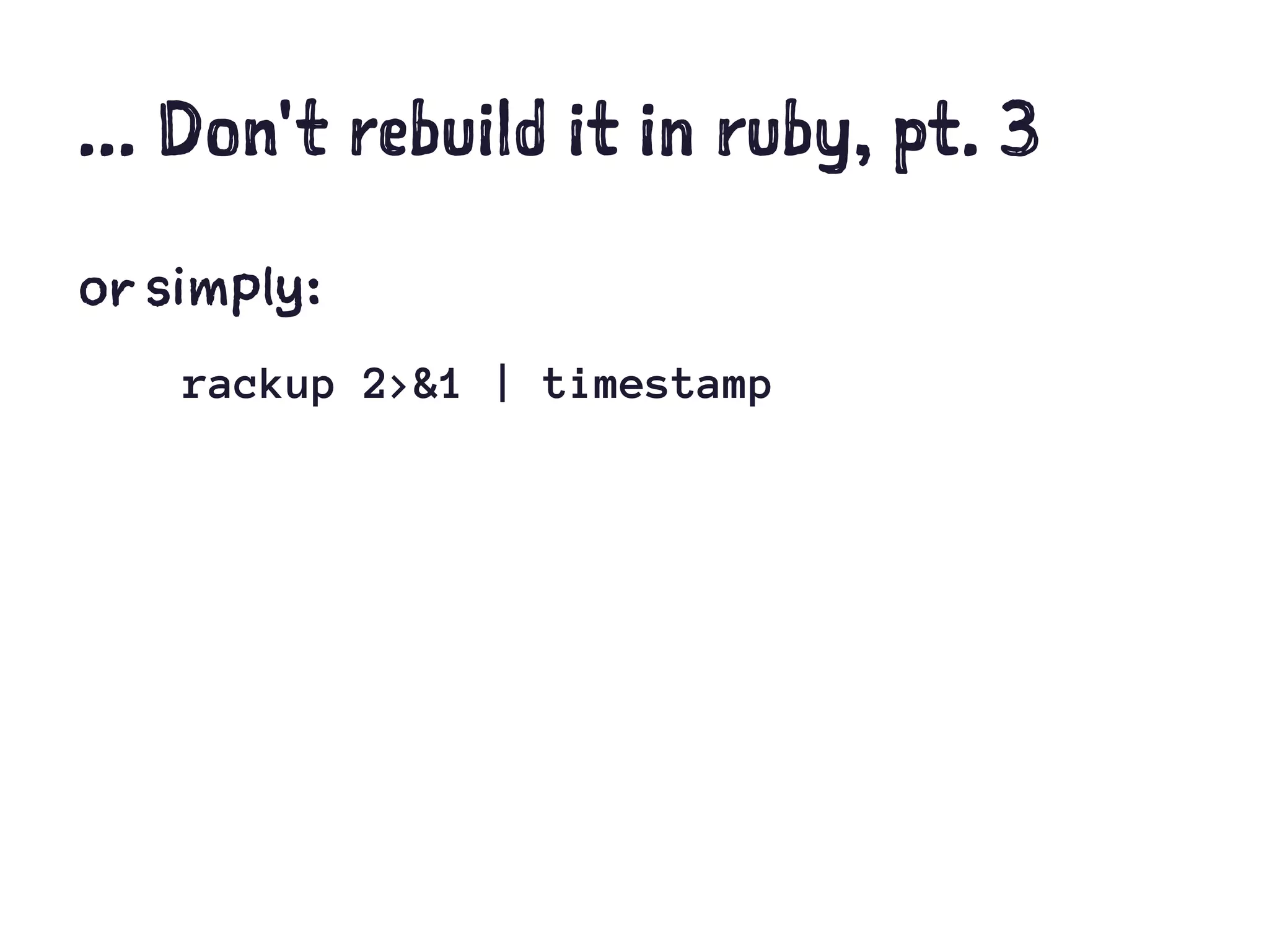 ... Don't rebuild it in ruby, pt. 3
or simply:
rackup 2>&1 | timestamp
 
