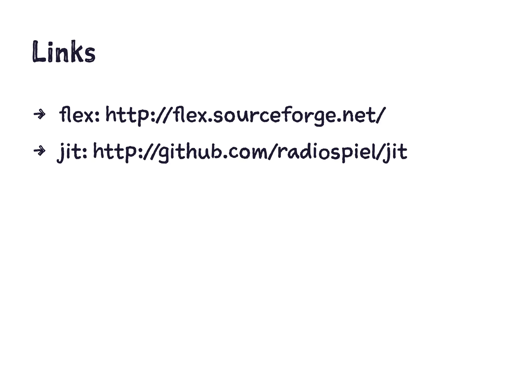 Links
4 flex: http://flex.sourceforge.net/
4 jit: http://github.com/radiospiel/jit
 