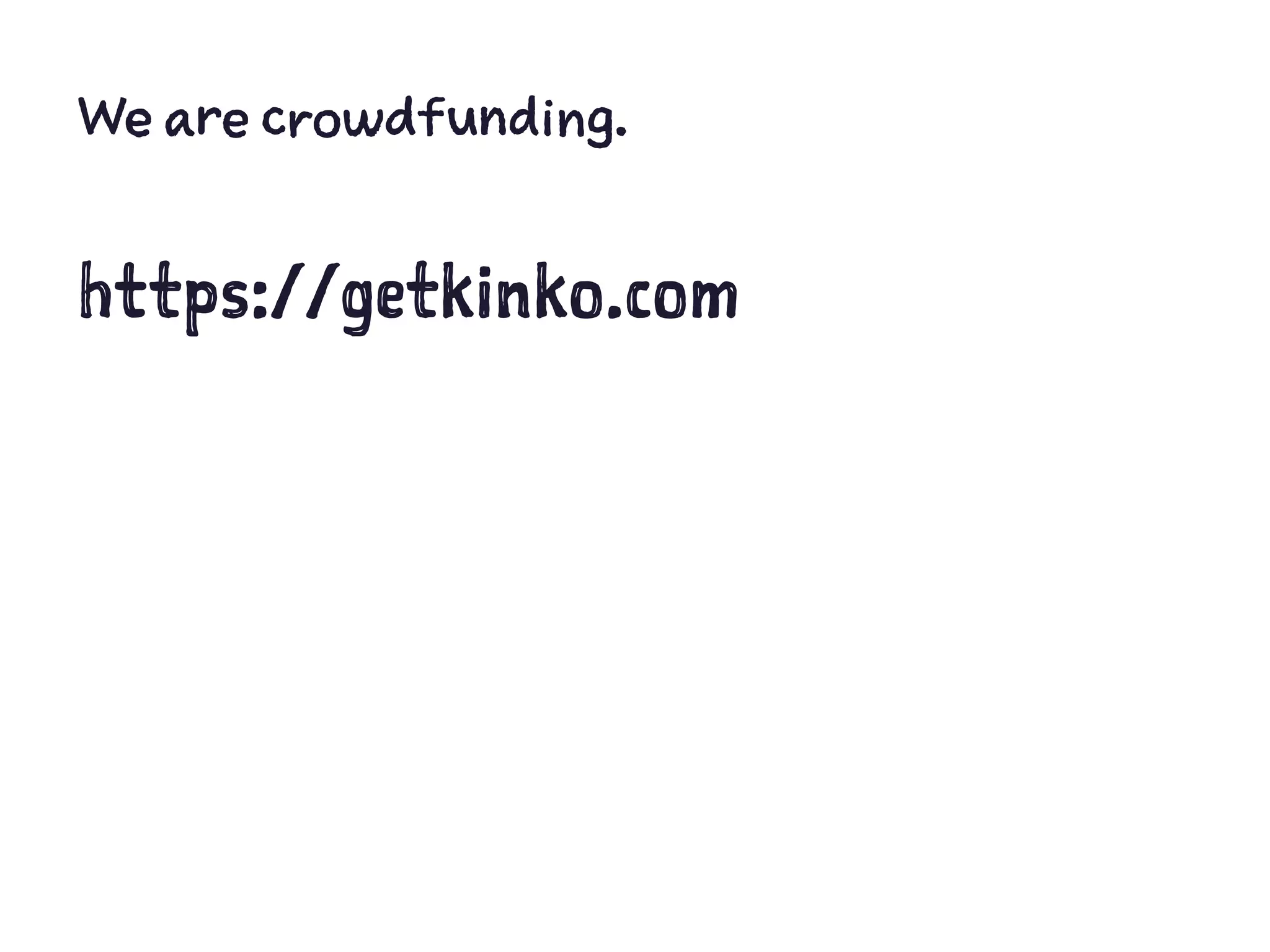 We are crowdfunding.
https://getkinko.com
 