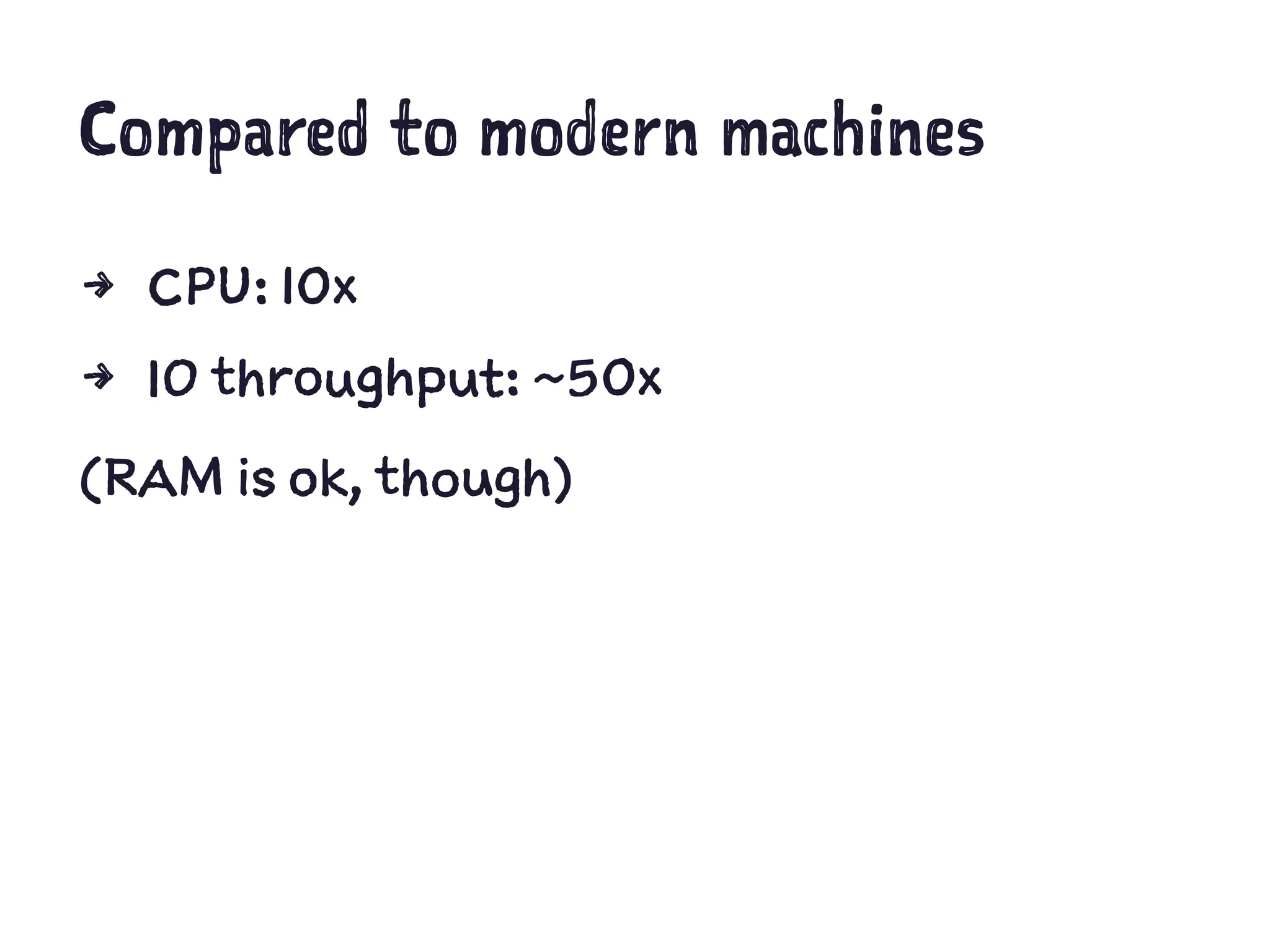 Compared to modern machines
4 CPU: 10x
4 IO throughput: ~50x
(RAM is ok, though)
 