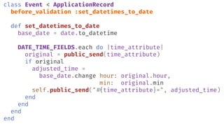 class Event < ApplicationRecord
before_validation :set_datetimes_to_date
def set_datetimes_to_date
base_date = date.to_dat...