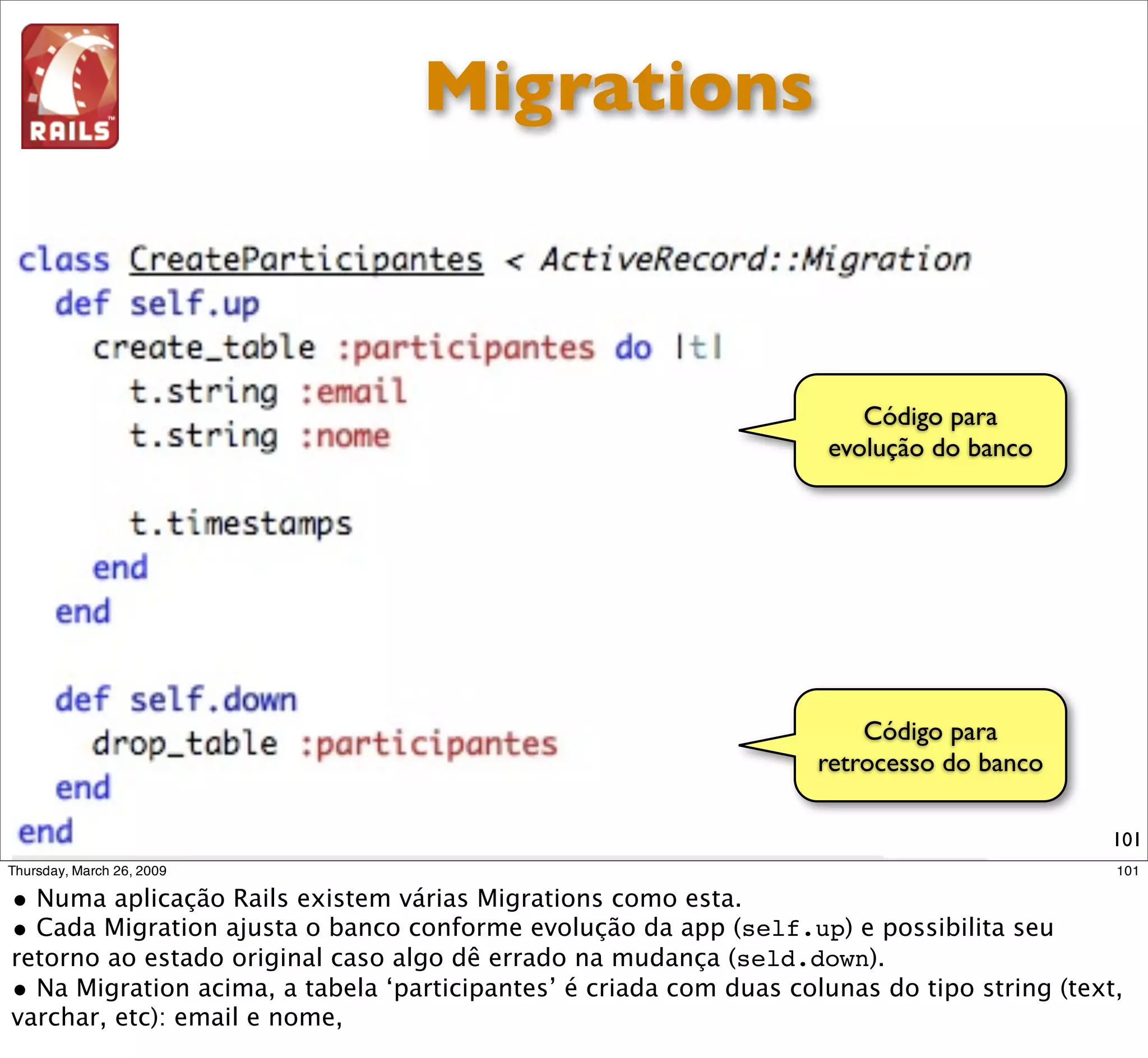 Migrations



                Código para
             evolução do banco




                 Código para
             retrocesso do banco

                                   101
 