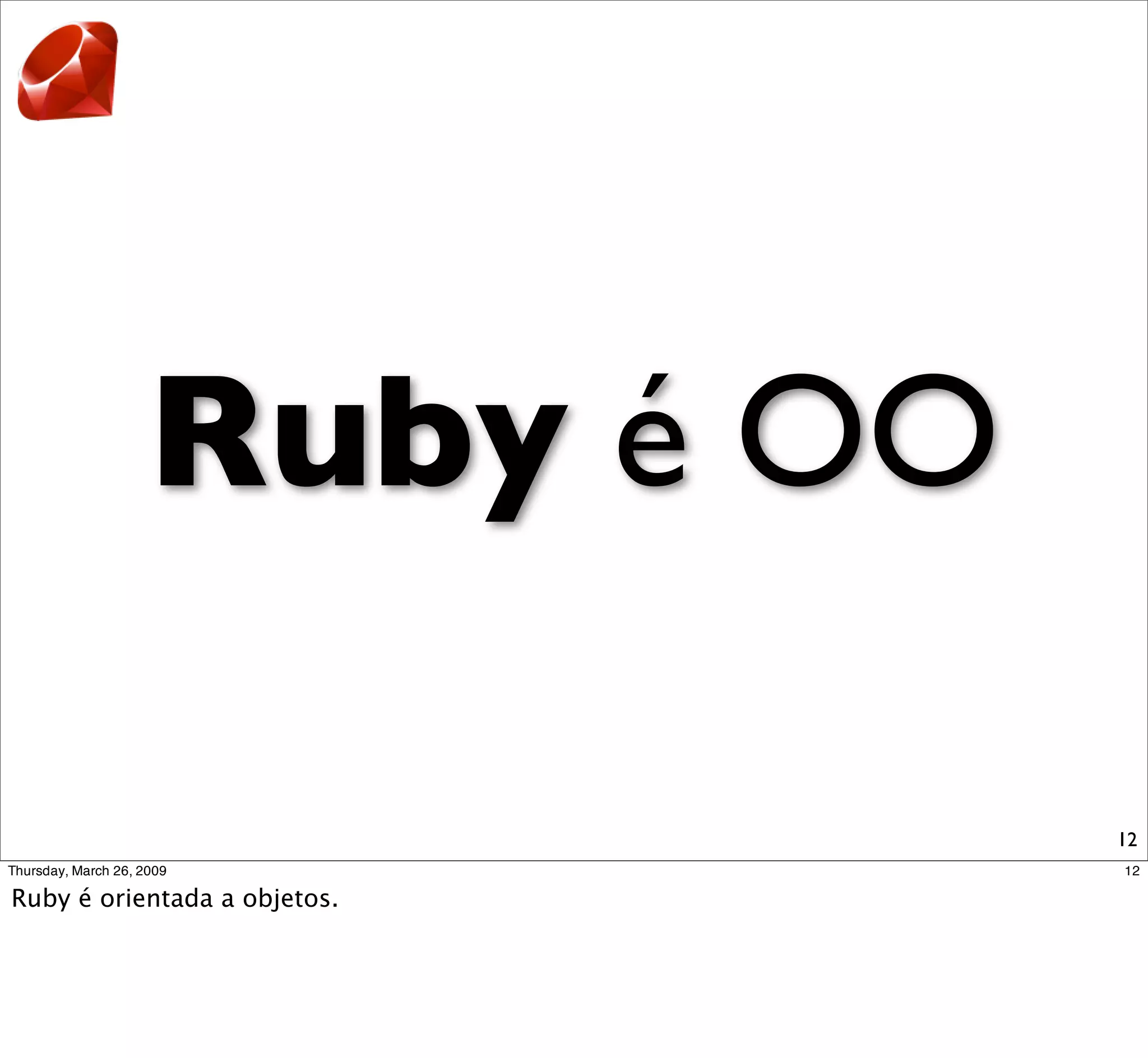Ruby é OO

            12
 