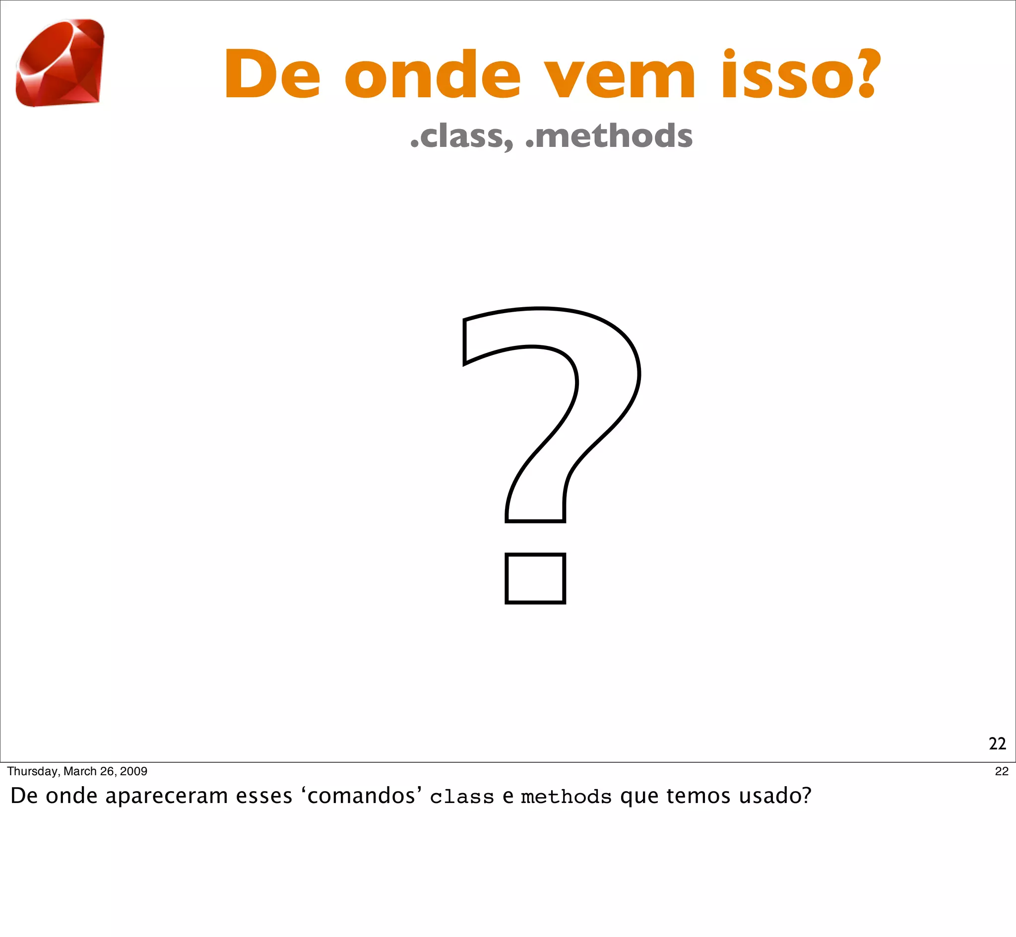 De onde vem isso?
    .class, .methods




      ?                22
 