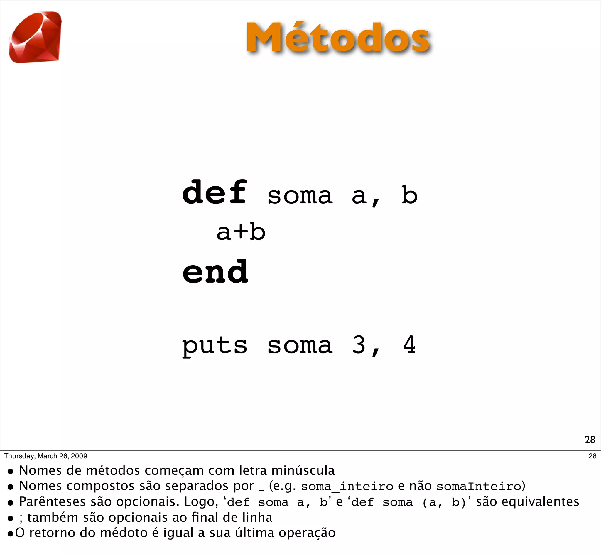 Métodos


def     soma a, b
  a+b
end
puts soma 3, 4


                    28
 