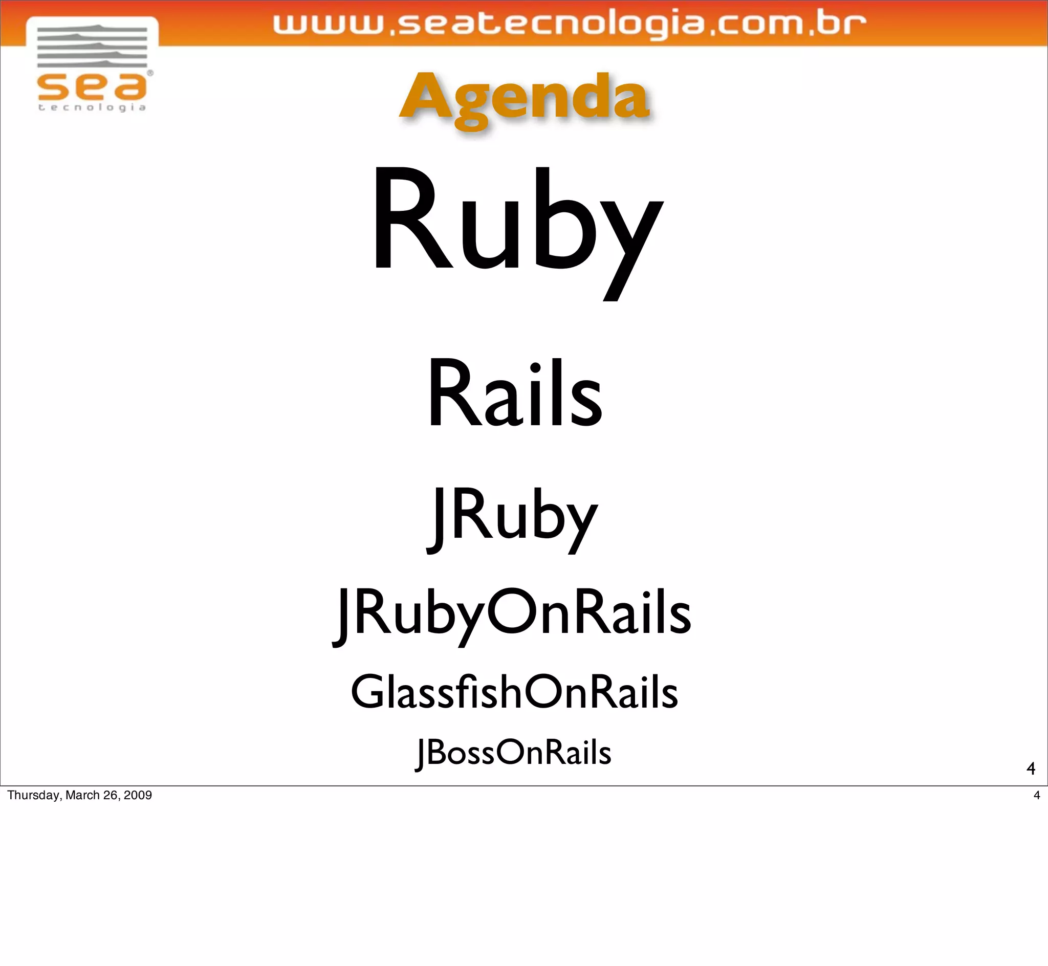 Agenda

Ruby
   Rails
   JRuby
JRubyOnRails
GlassﬁshOnRails
   JBossOnRails   4
 