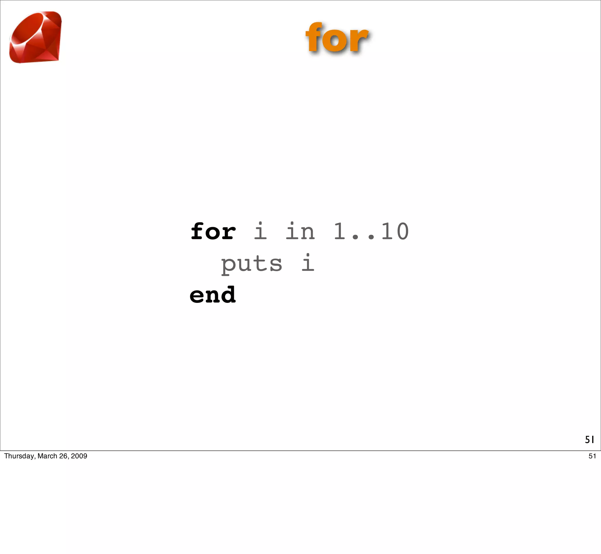 for



for i in 1..10
  puts i
end




                 51
 