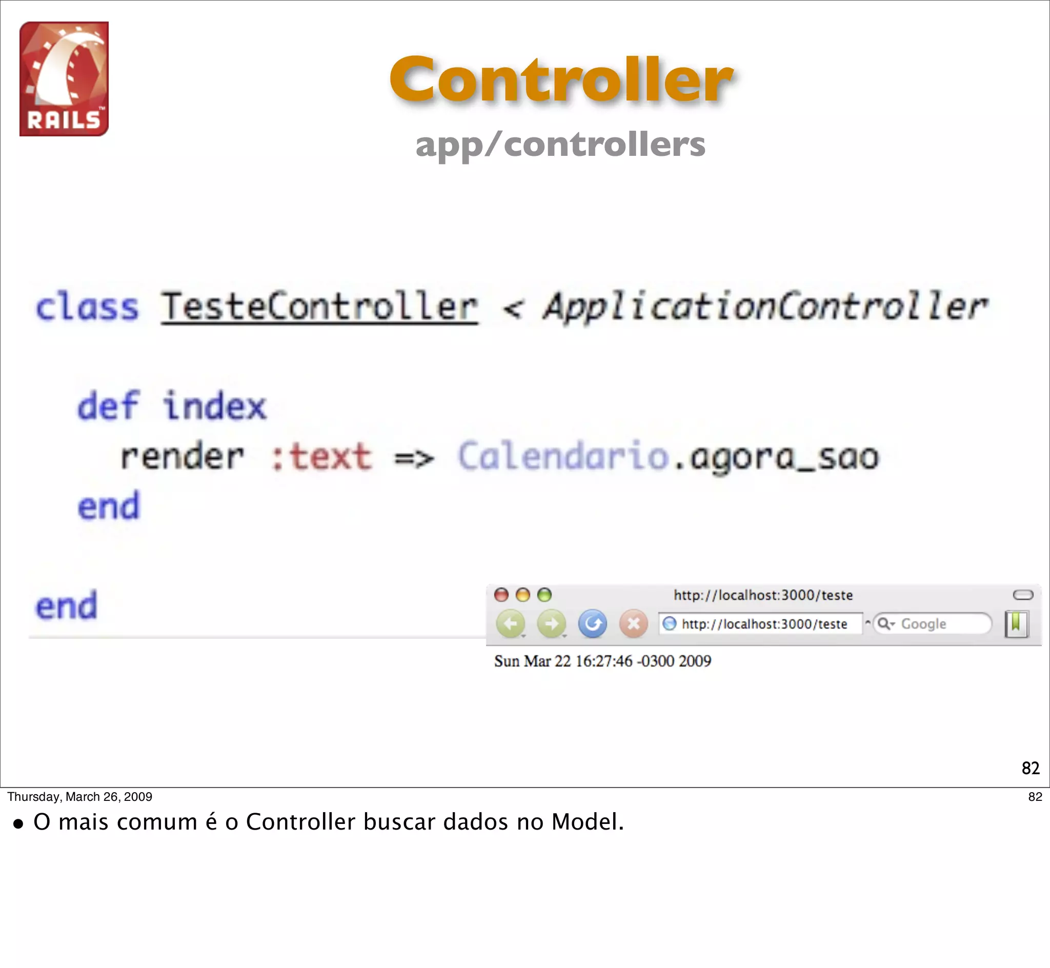 Controller
app/controllers

 teste_controller.rb




                       82
 