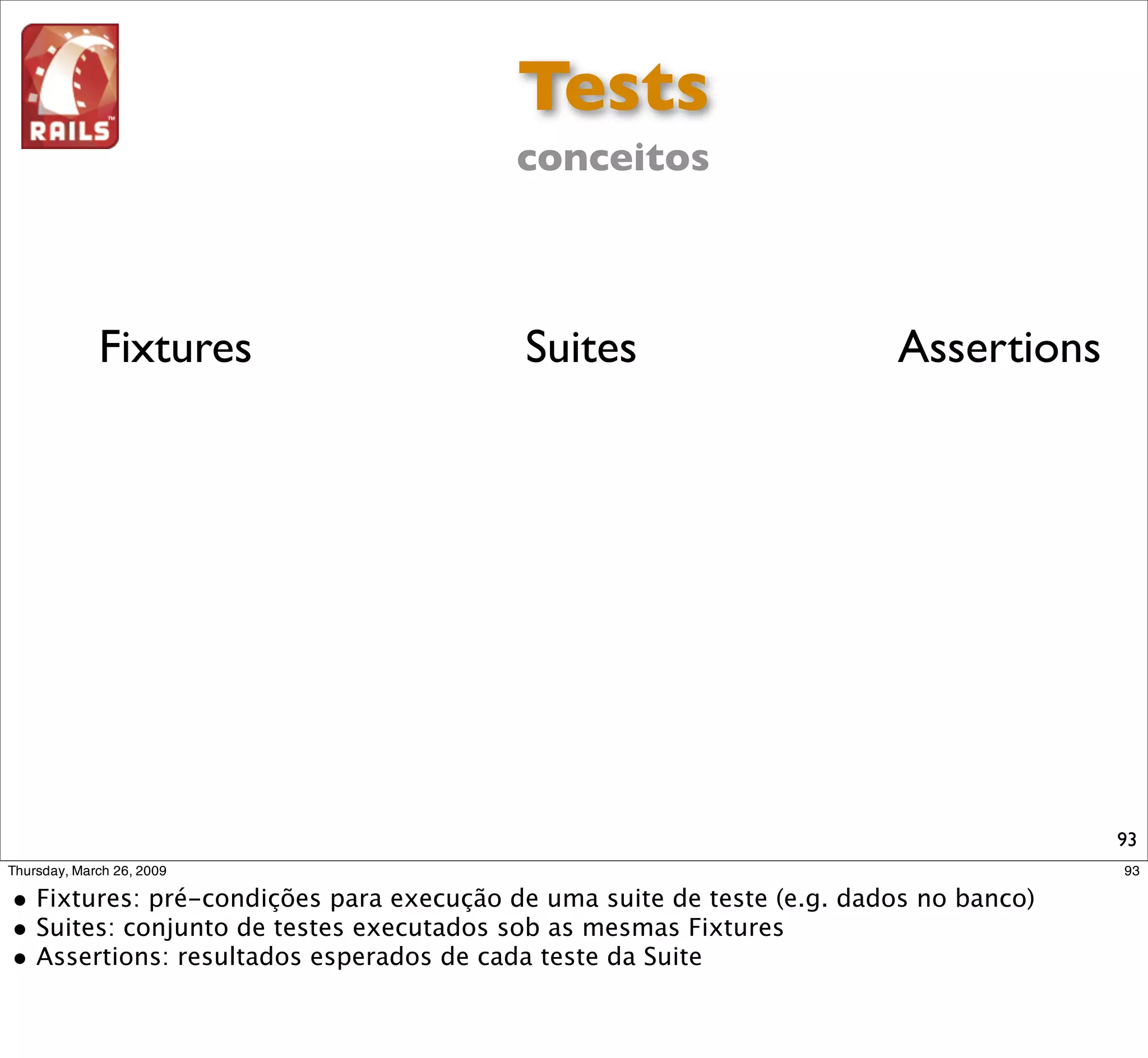 Tests
           conceitos



Fixtures   Suites      Assertions




                                    93
 