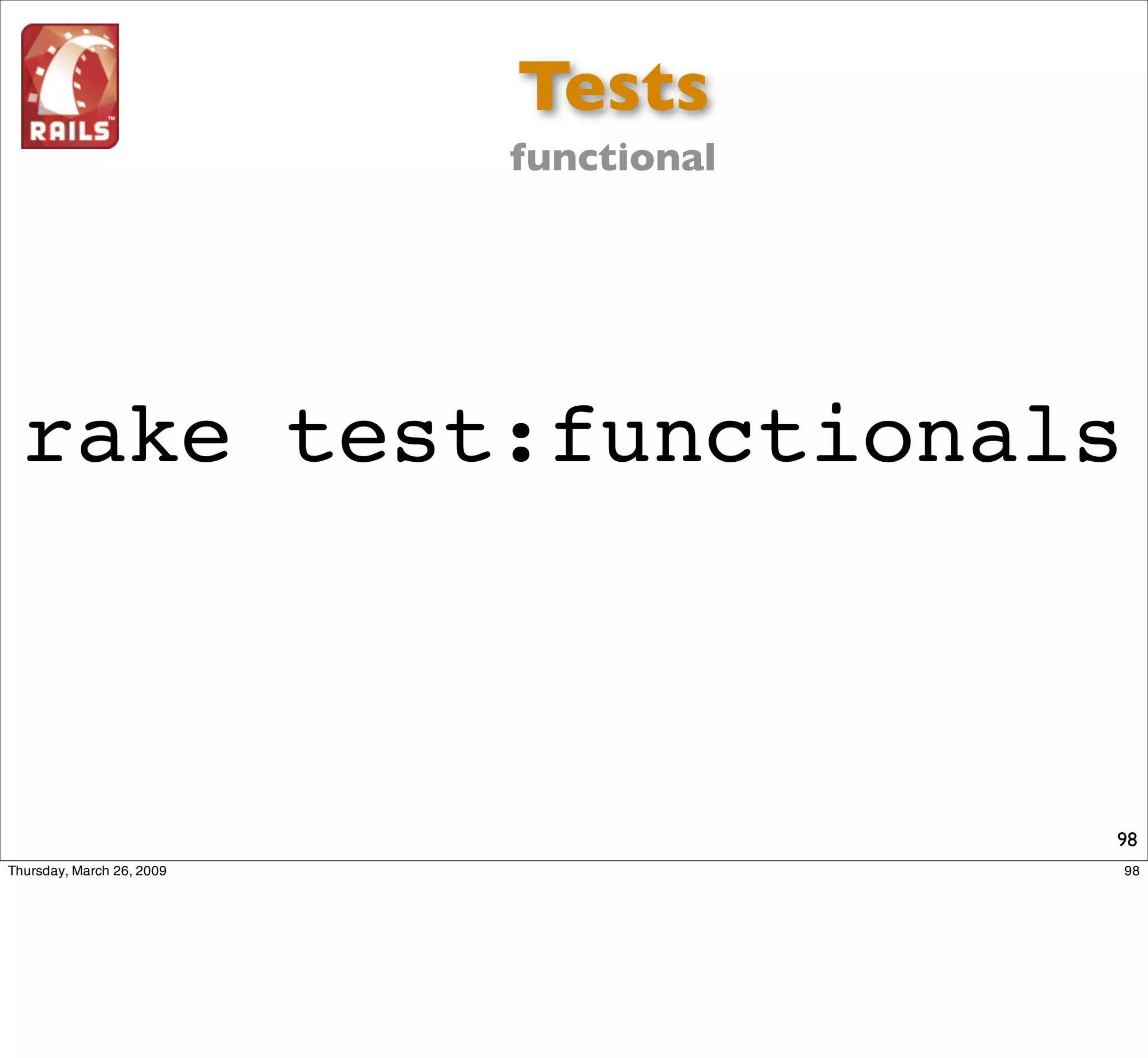 Tests
         functional




rake test:functionals



                      98
 