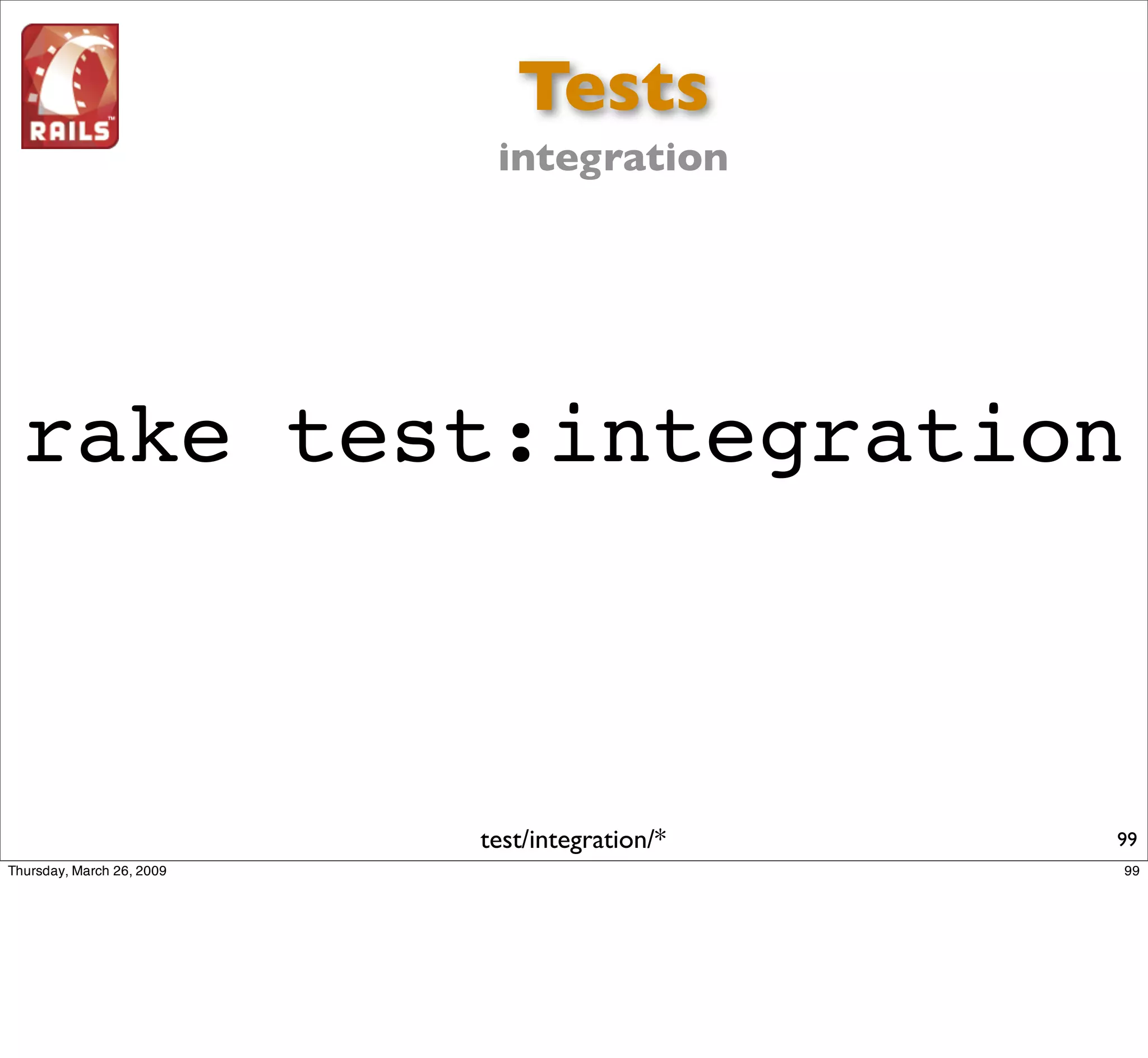 Tests
         integration




rake test:integration



        test/integration/*   99
 