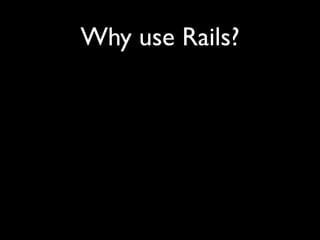 Why use Rails?
 