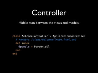 Controller
Middle man between the views and models.
 