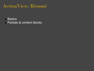 ActionView: Résumé

 Basics
 Partials & content blocks
 