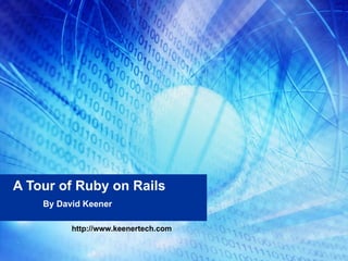 A Tour of Ruby on Rails By David Keener http://www.keenertech.com 