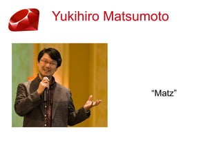 Yukihiro Matsumoto
“Matz”
 