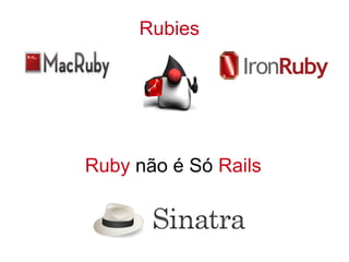 Ruby não é Só Rails
Rubies
 