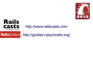 http://www.railscasts.com
http://guides.rubyonrails.org/
 