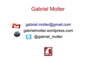 Gabriel Molter
gabriel.molter@gmail.com
gabrielmolter.wordpress.com
@gabriel_molter
 