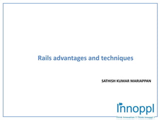         Rails advantages and techniques     SATHISH KUMAR MARIAPPAN 
