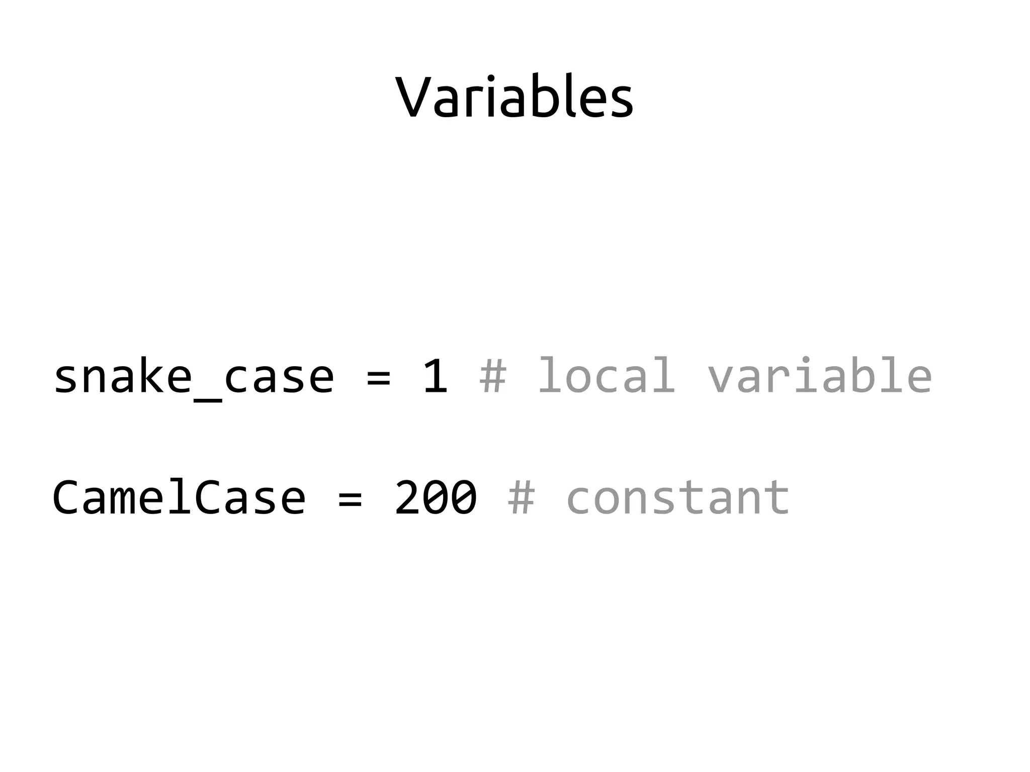 Variables



snake_case = 1 # local variable

CamelCase = 200 # constant
 