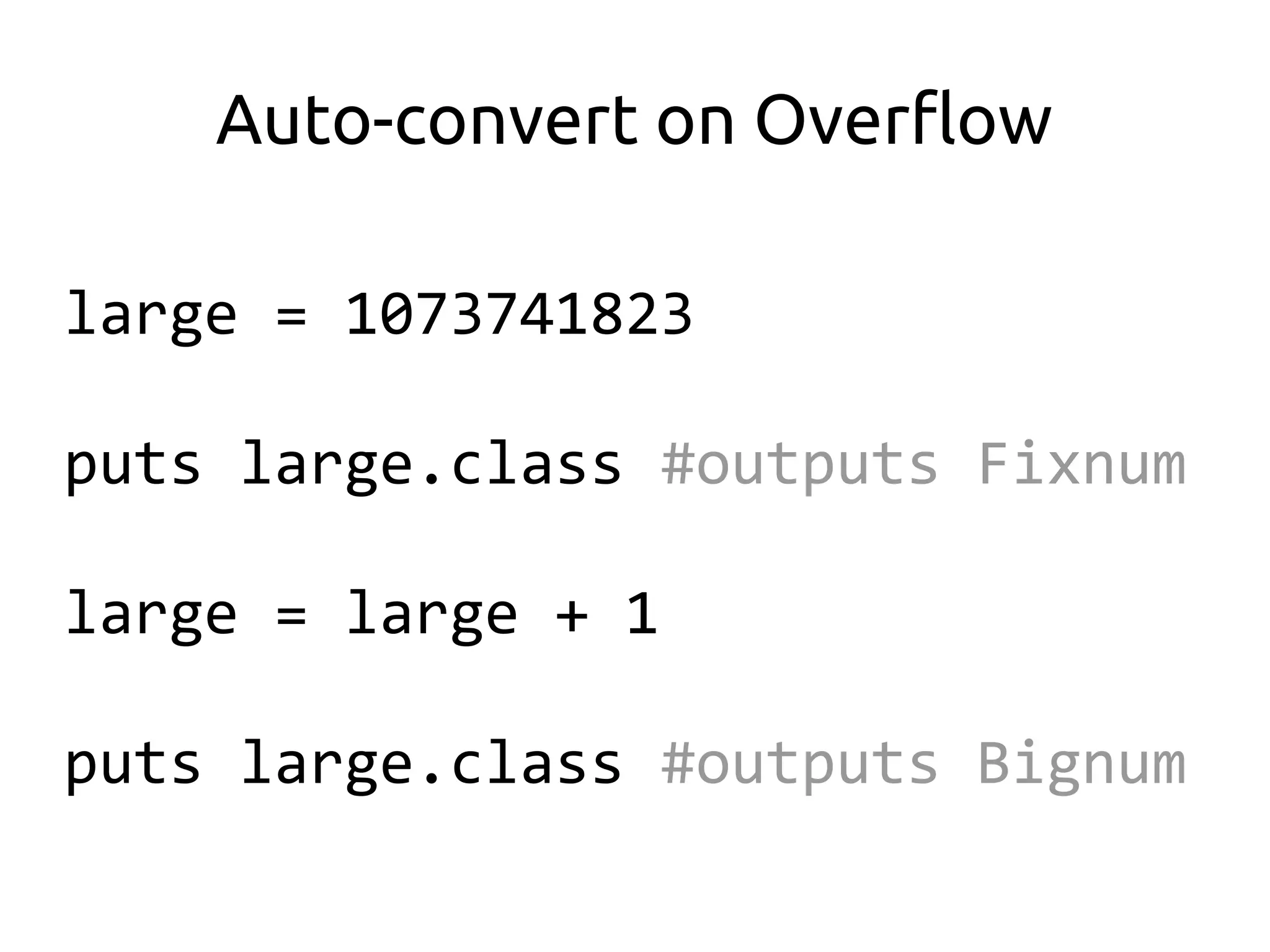 Auto-convert on Overflow

large = 1073741823

puts large.class #outputs Fixnum

large = large + 1

puts large.class #outputs Bignum
 