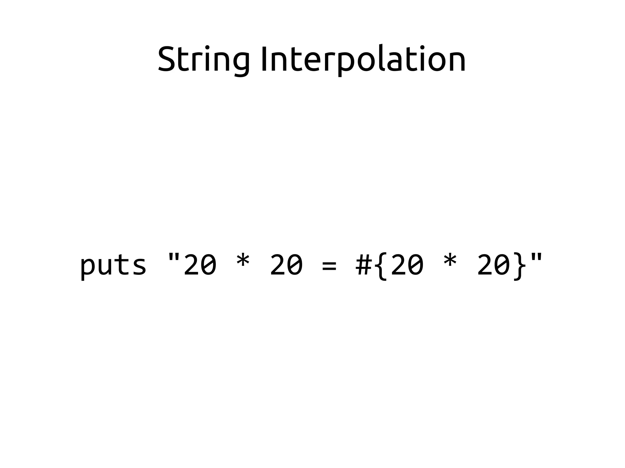 String Interpolation




puts "20 * 20 = #{20 * 20}"
 