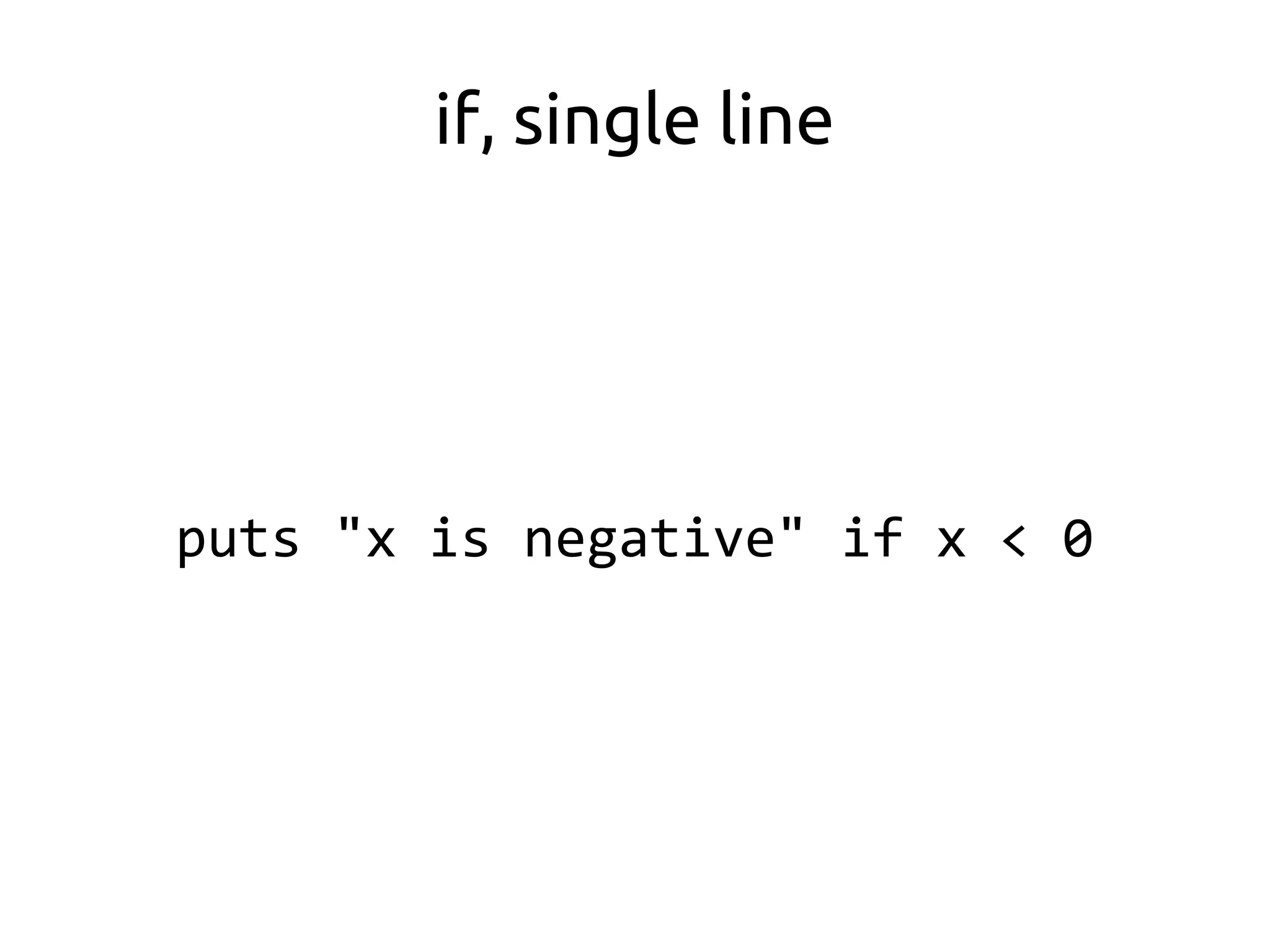 if, single line




puts "x is negative" if x < 0
 