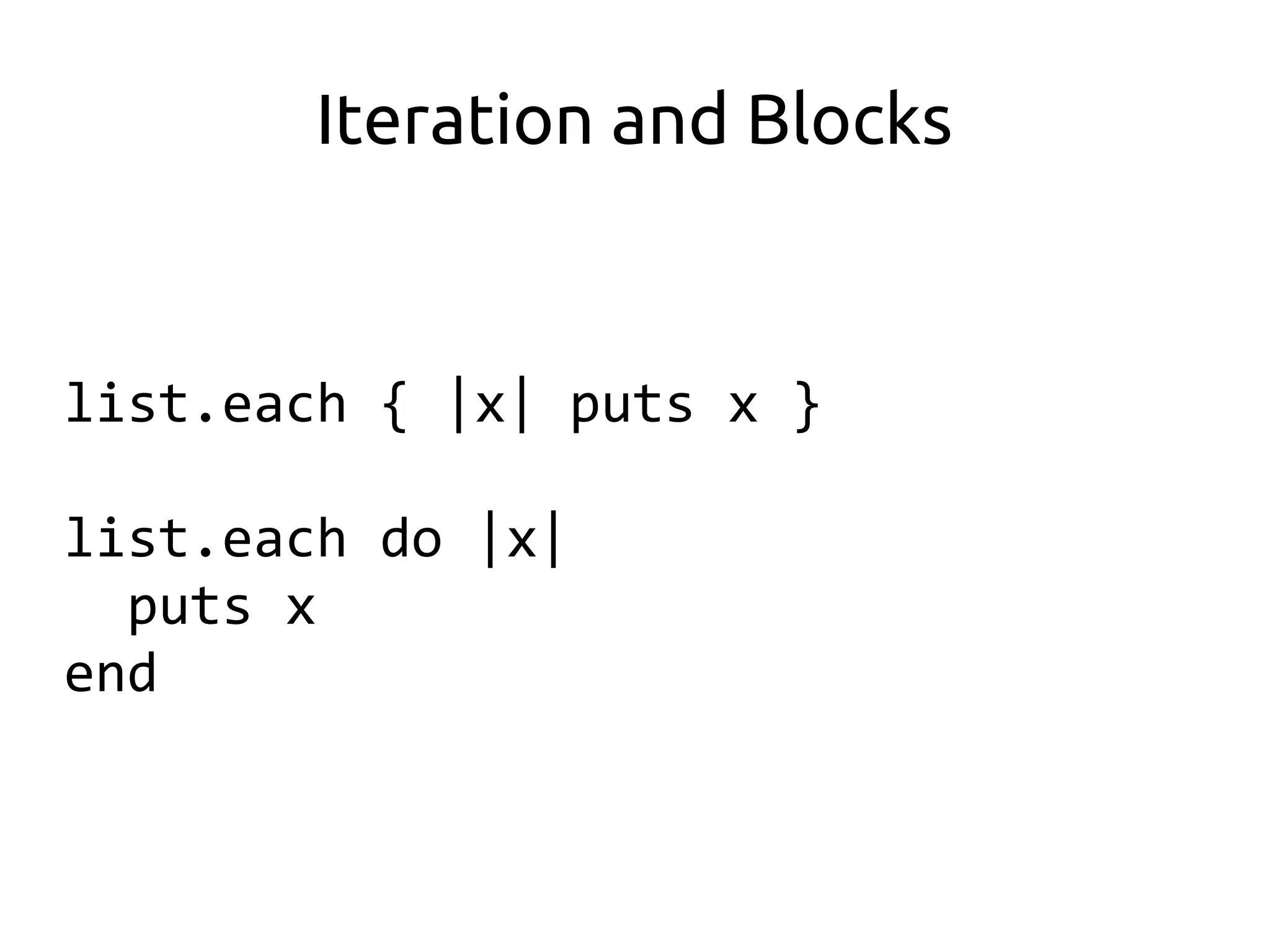 Iteration and Blocks


list.each { |x| puts x }

list.each do |x|
  puts x
end
 