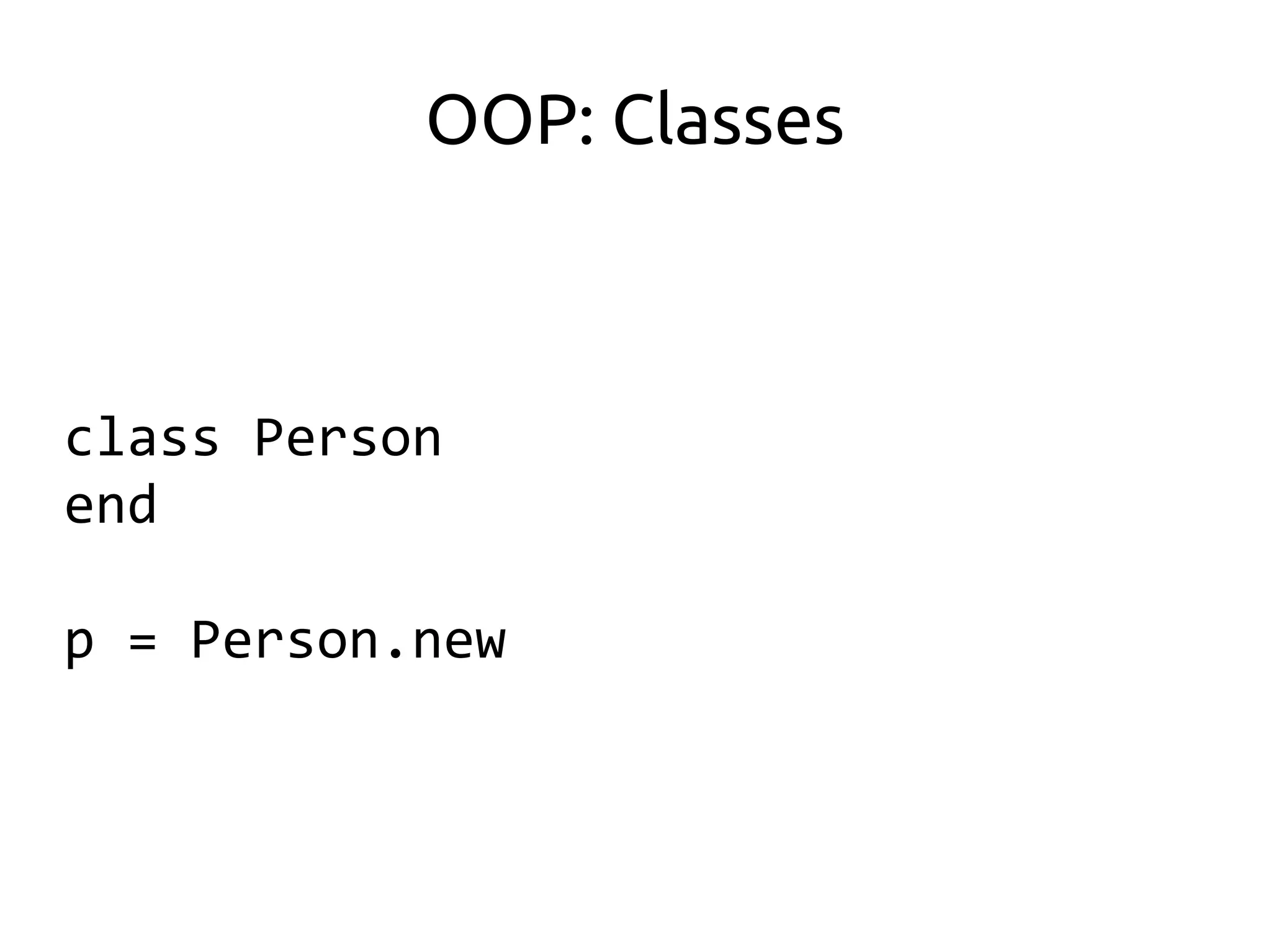 OOP: Classes



class Person
end

p = Person.new
 