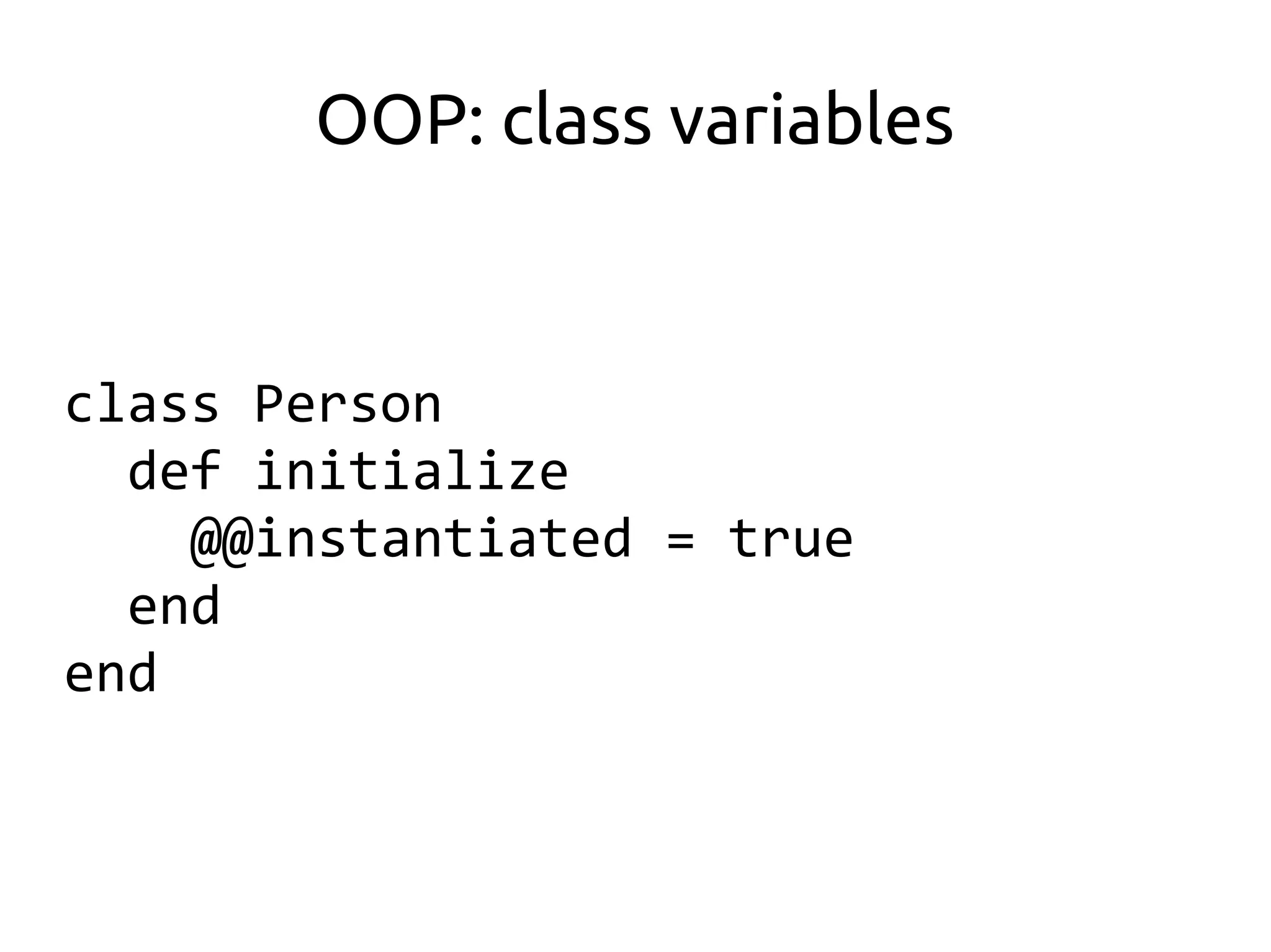 OOP: class variables


class Person
  def initialize
    @@instantiated = true
  end
end
 