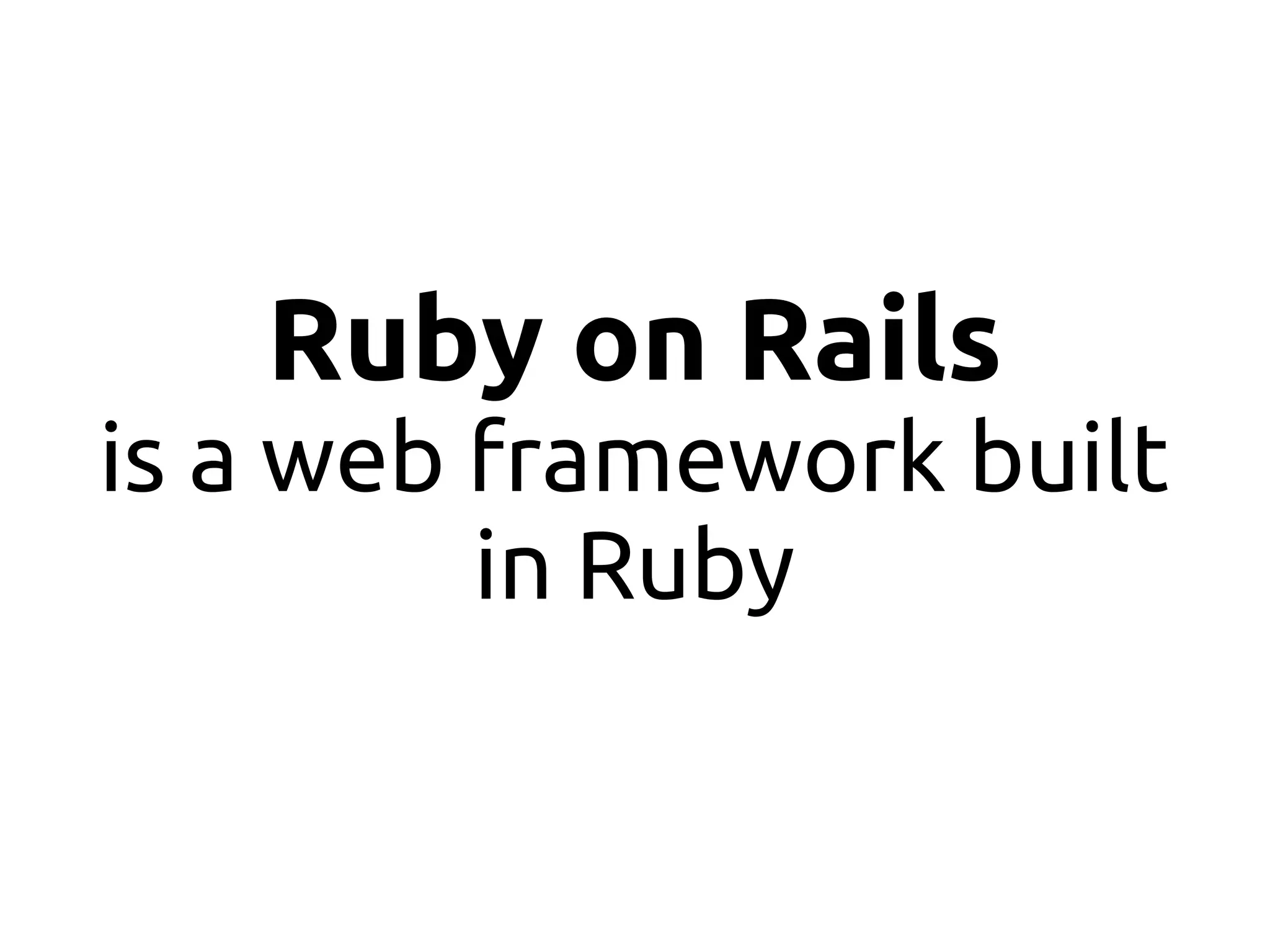 Ruby on Rails
is a web framework built
         in Ruby
 