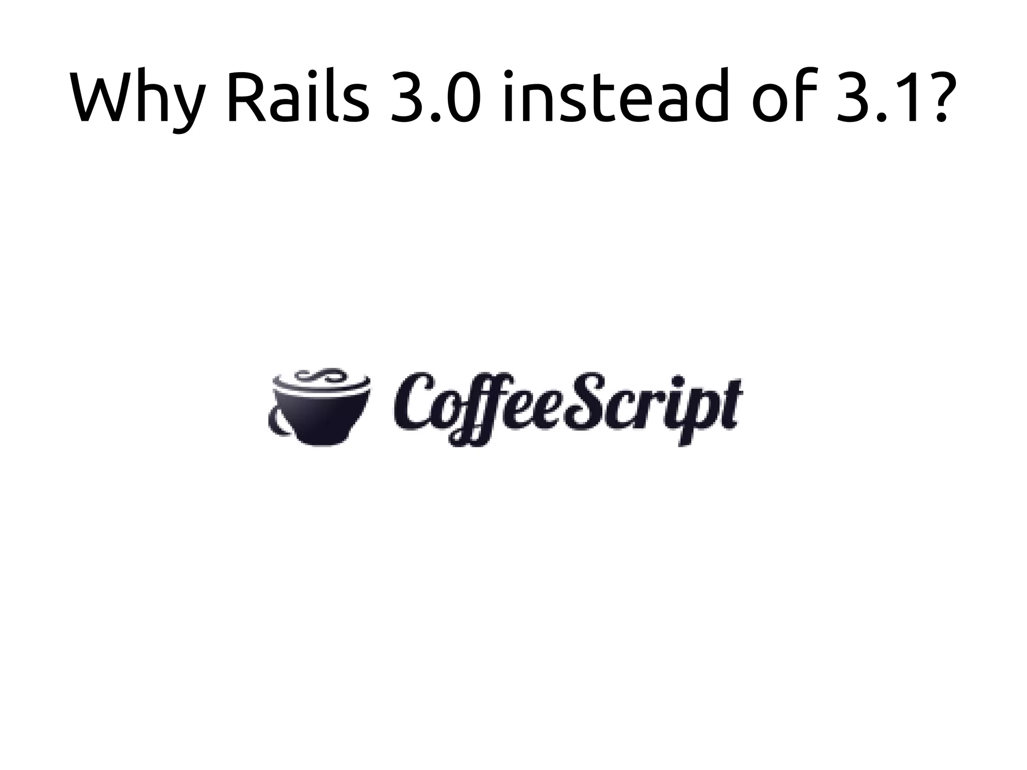 Why Rails 3.0 instead of 3.1?
 
