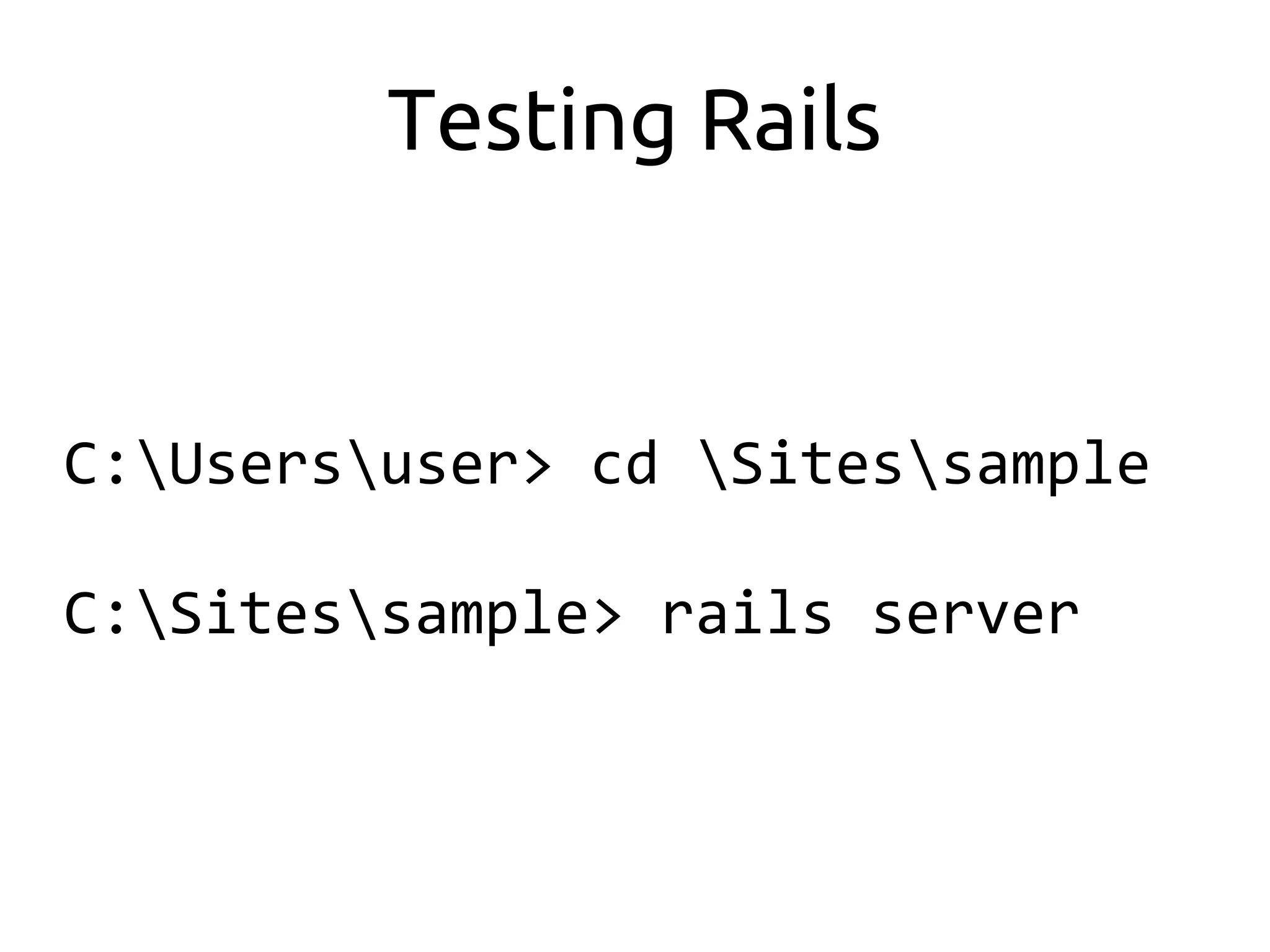 Testing Rails


C:Usersuser> cd Sitessample

C:Sitessample> rails server
 