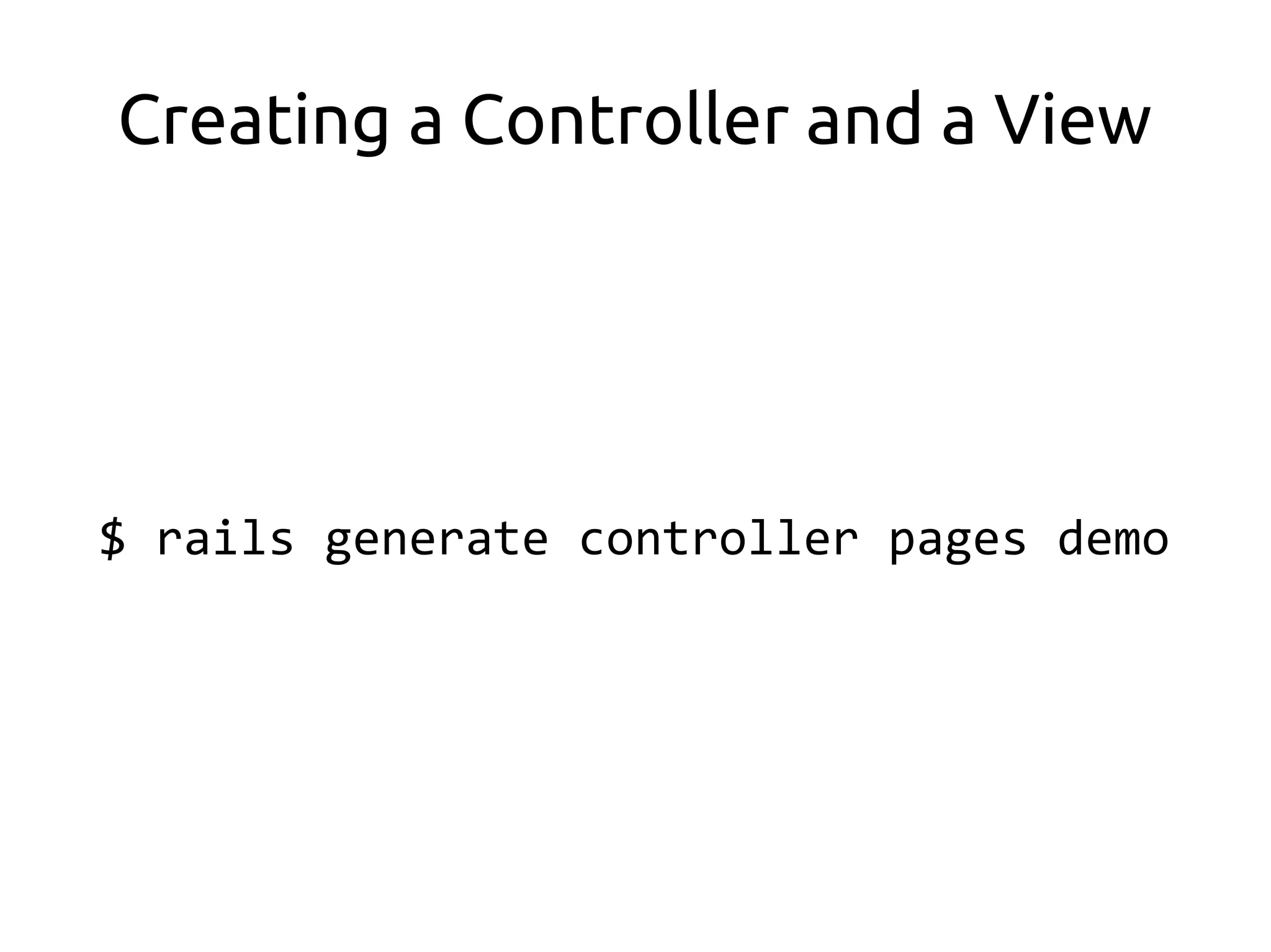 Creating a Controller and a View




$ rails generate controller pages demo
 