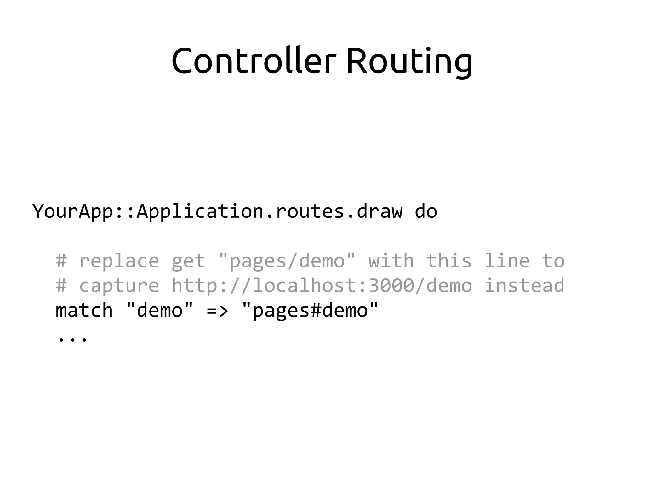 Controller Routing



YourApp::Application.routes.draw do

  # replace get "pages/demo" with this line to
  # capture http://localhost:3000/demo instead
  match "demo" => "pages#demo"
  ...
 