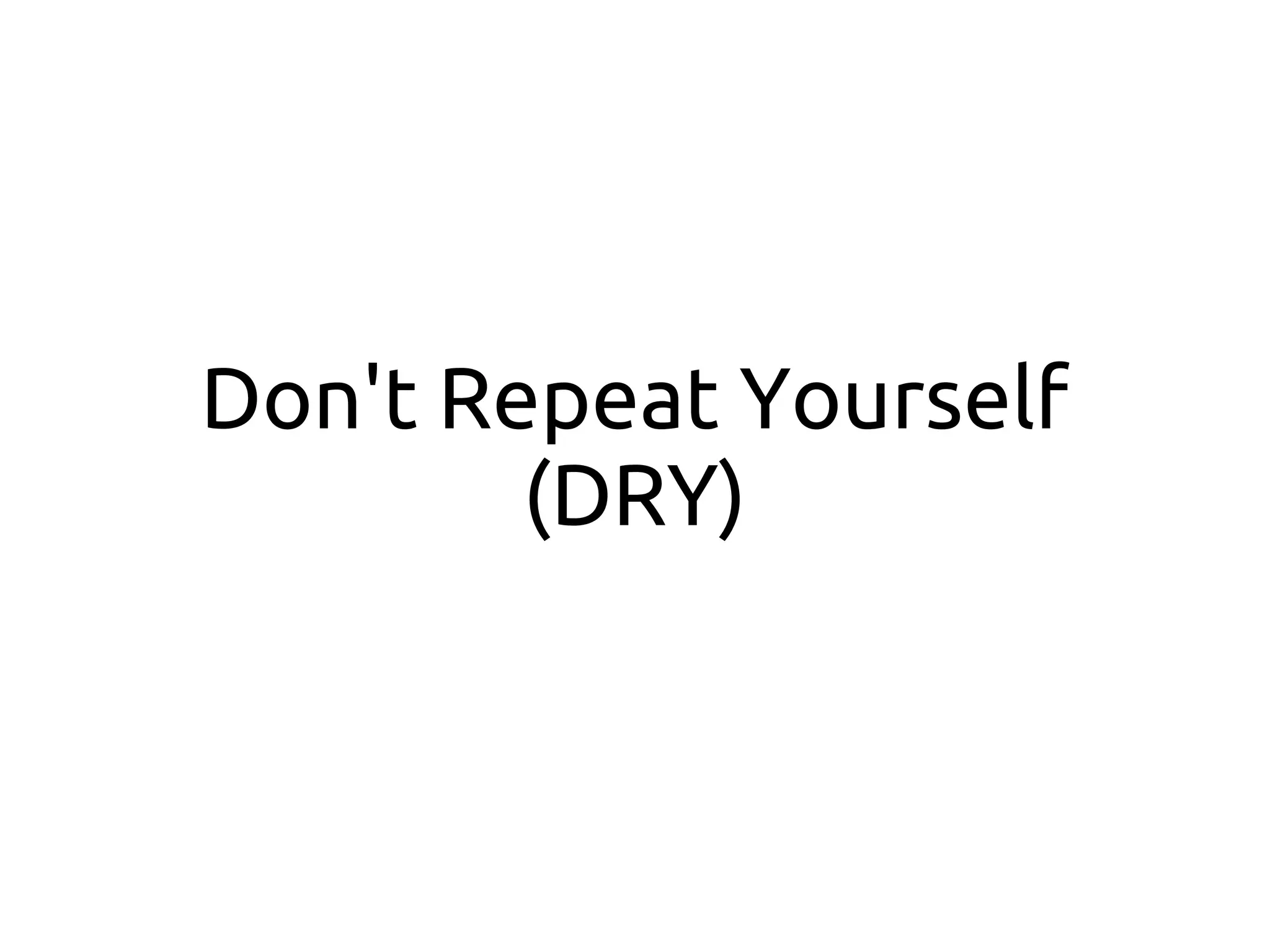 Don't Repeat Yourself
        (DRY)
 