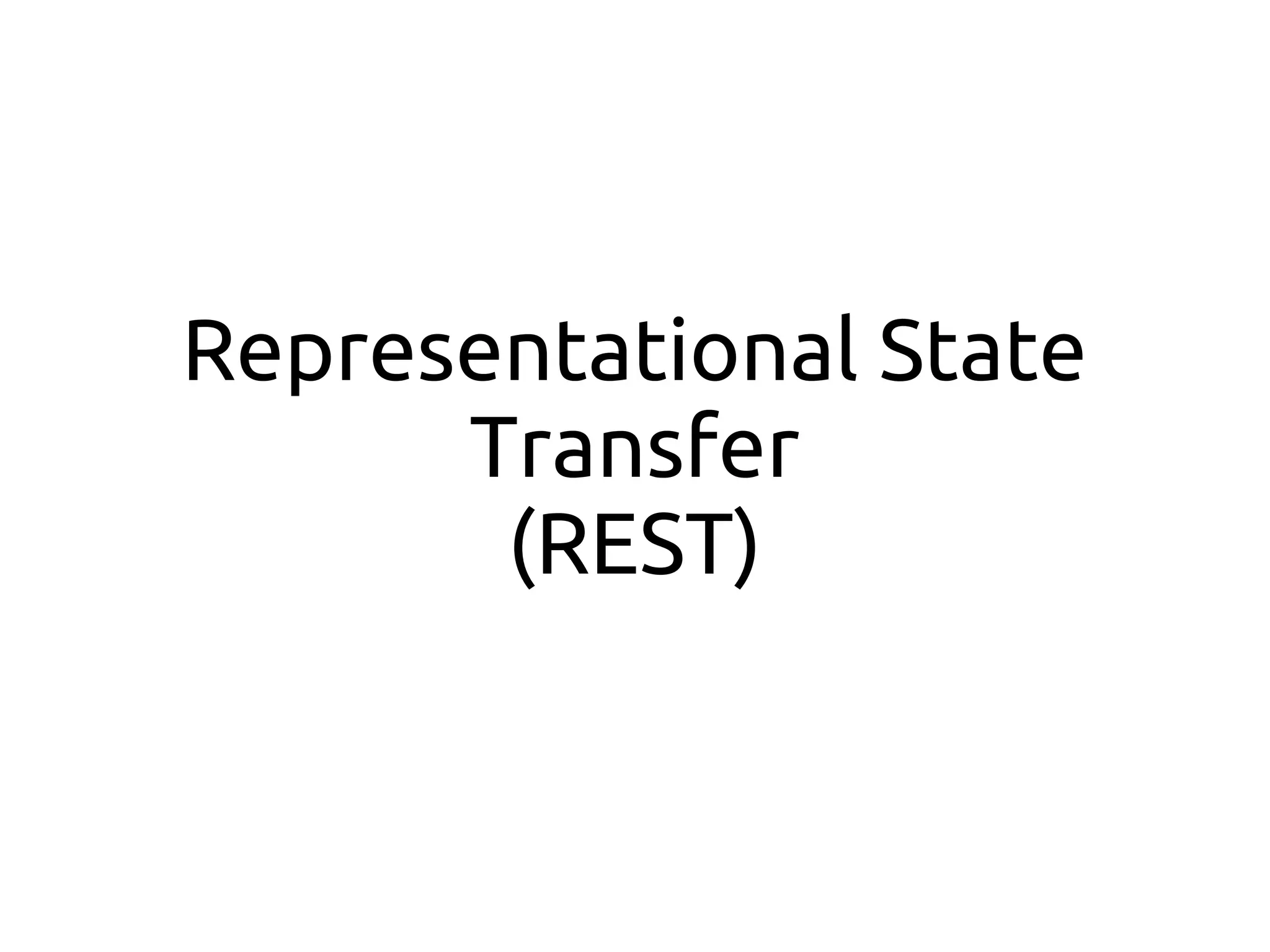 Representational State
      Transfer
       (REST)
 