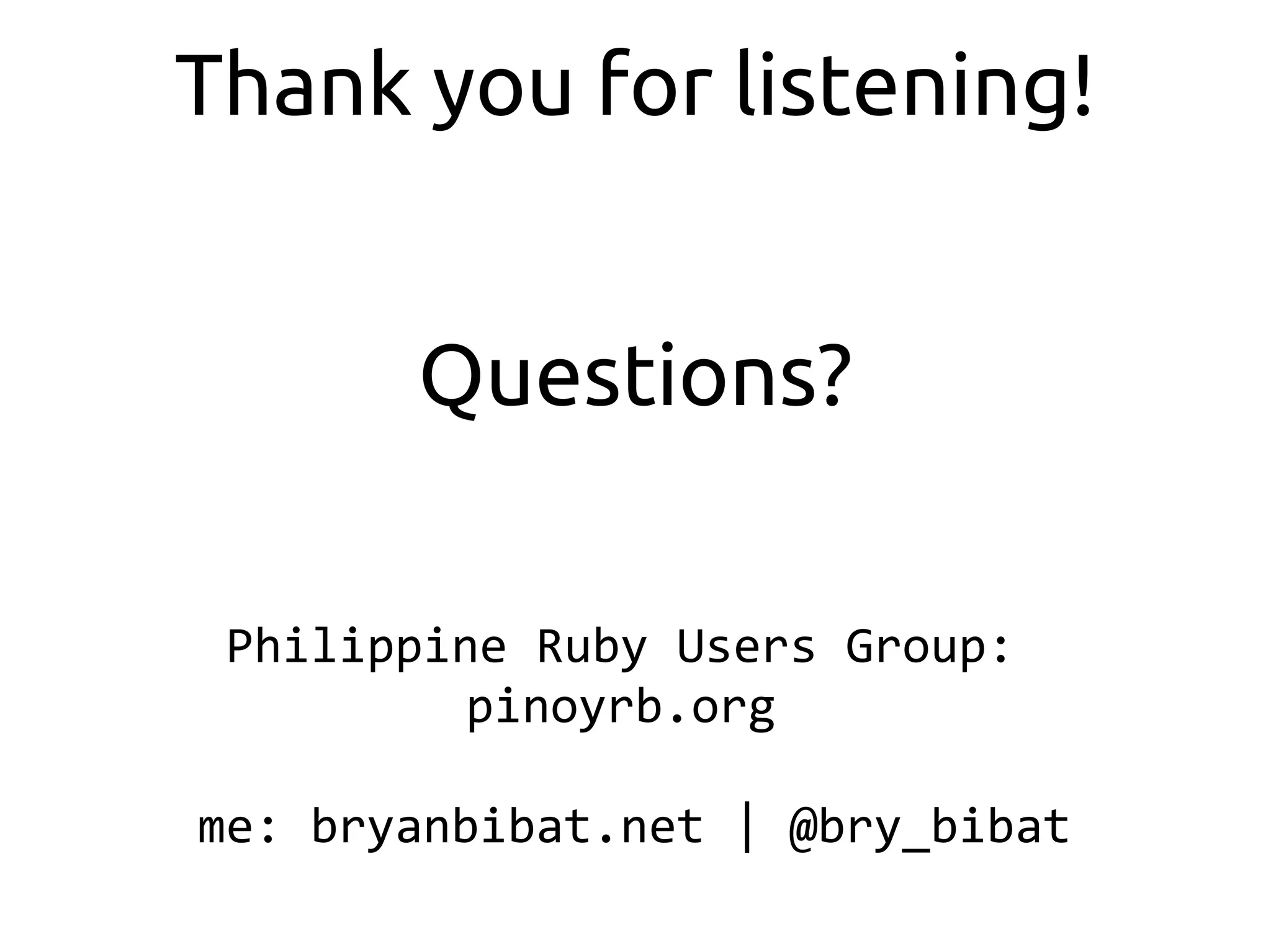Thank you for listening!


       Questions?

 Philippine Ruby Users Group:
          pinoyrb.org

me: bryanbibat.net | @bry_bibat
 