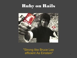 Ruby on Rails &quot;Strong like Bruce Lee   efficient As Einstein&quot; 