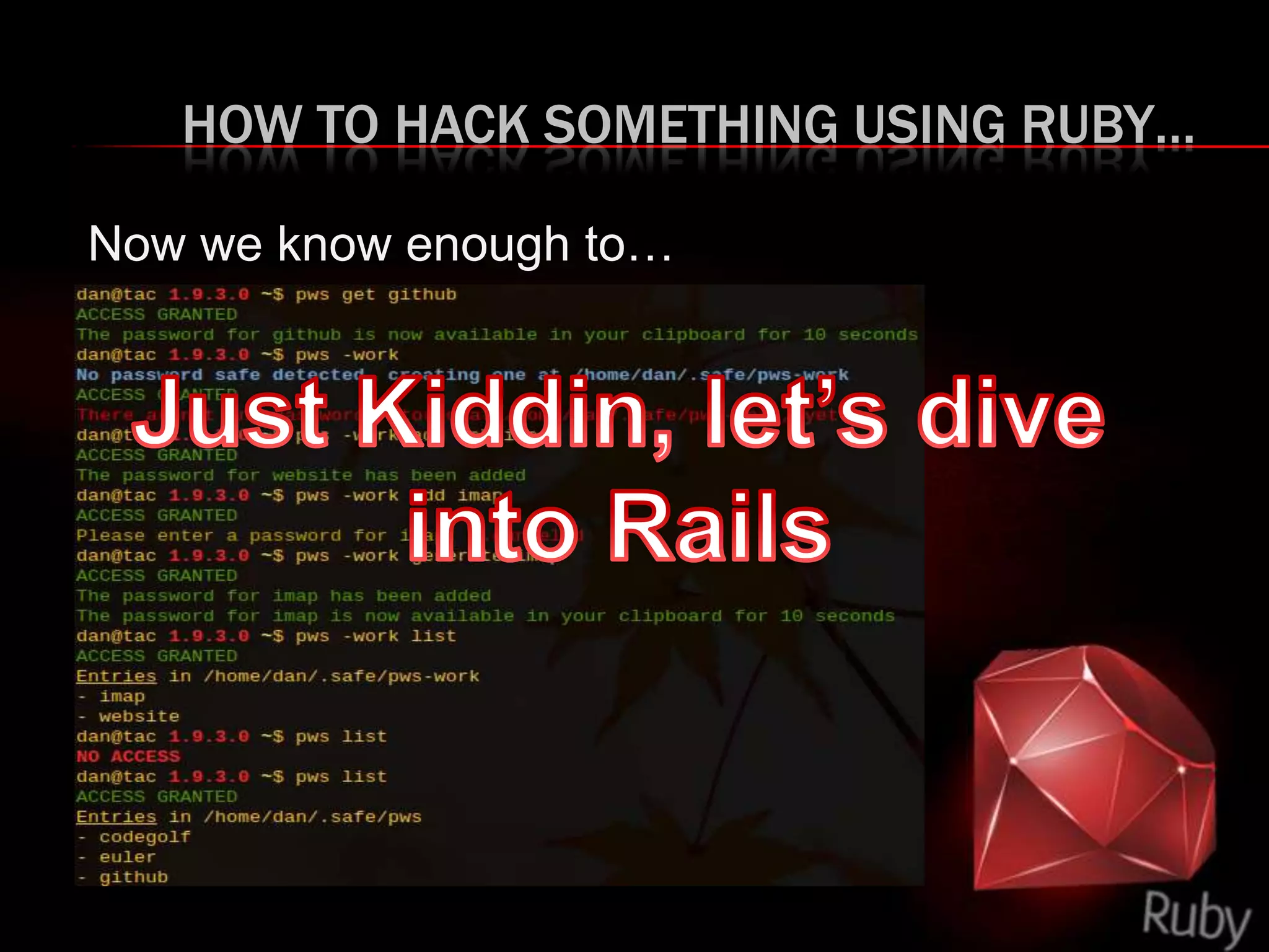 HOW TO HACK SOMETHING USING RUBY…
Now we know enough to…
 
